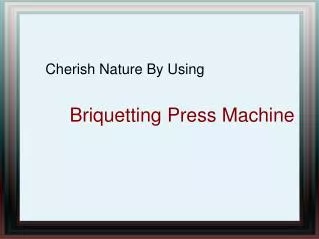 Cherish Nature By Using Briquetting Press Machine