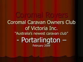 Coromal Rovers Coromal Caravan Owners Club of Victoria Inc. “Australia’s newest caravan club”
