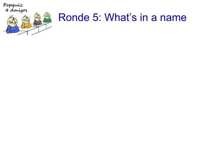 ronde 5 what s in a name