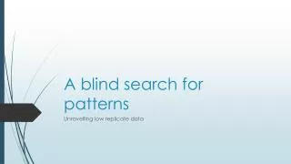 A blind search for patterns