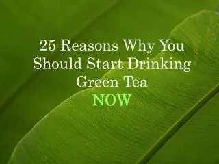 25 Reasons Why You Should Start Drinking Green Tea NOW