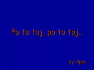 pa ta taj pa ta taj