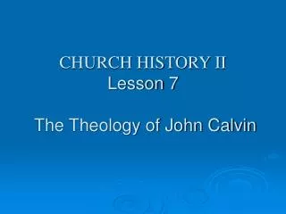 CHURCH HISTORY II Lesson 7 The Theology of John Calvin