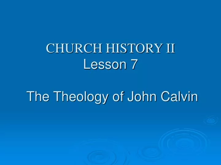 church history ii lesson 7 the theology of john calvin