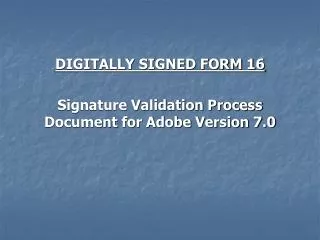 DIGITALLY SIGNED FORM 16 Signature Validation Process Document for Adobe Version 7.0