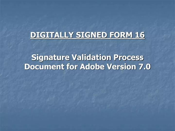 digitally signed form 16 signature validation process document for adobe version 7 0