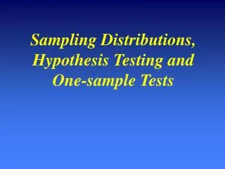 Sampling Distributions, Hypothesis Testing and One-sample Tests