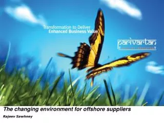 The changing environment for offshore suppliers Rajeev Sawhney