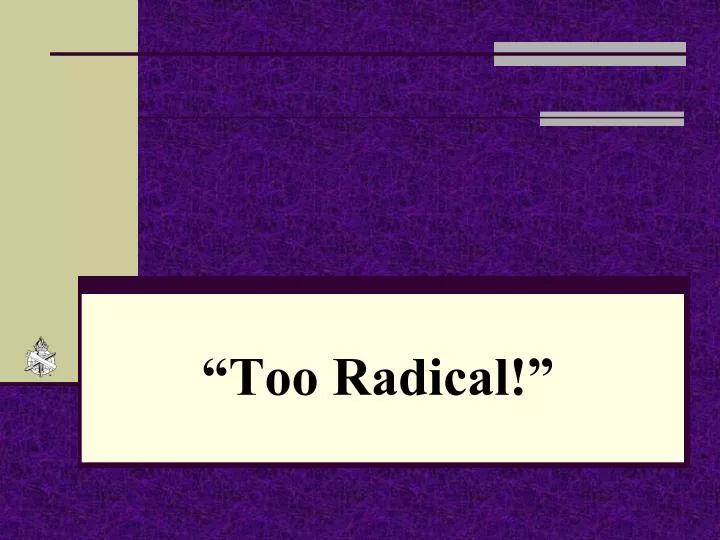 too radical