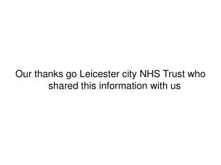 Our thanks go Leicester city NHS Trust who shared this information with us
