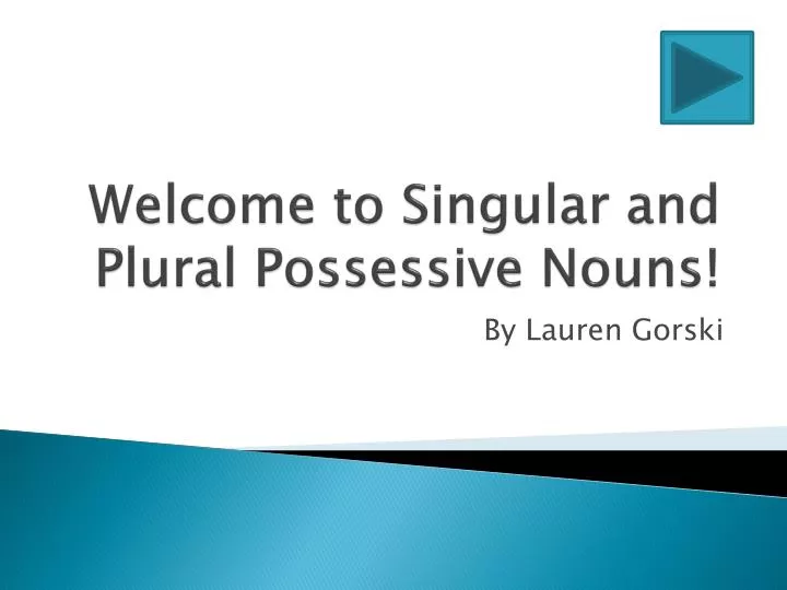 welcome to singular and plural possessive nouns