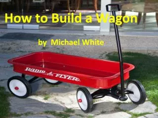 How to Build a Wagon by Michael White