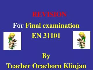 REVISION For Final examination EN 31101 By Teacher Orachorn Klinjan
