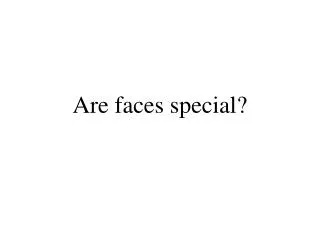 Are faces special?
