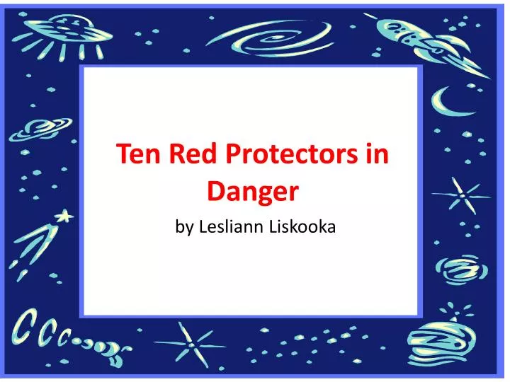 ten red protectors in danger by lesliann liskooka
