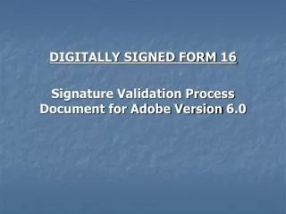 DIGITALLY SIGNED FORM 16 Signature Validation Process Document for Adobe Version 6.0