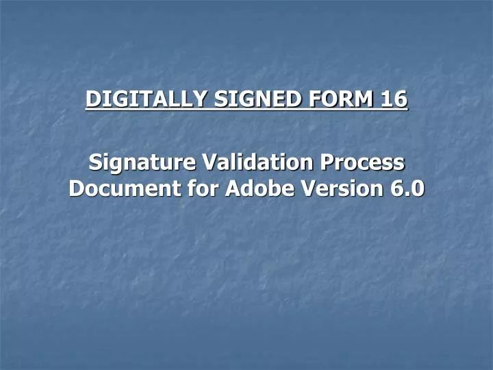 digitally signed form 16 signature validation process document for adobe version 6 0