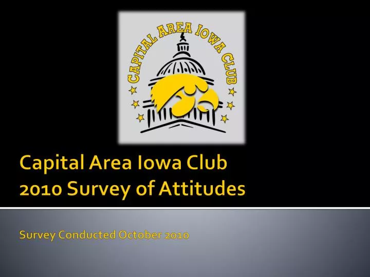capital area iowa club 2010 survey of attitudes survey conducted october 2010