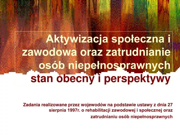 aktywizacja spo eczna i zawodowa oraz zatrudnianie os b niepe nosprawnych stan obecny i perspektywy