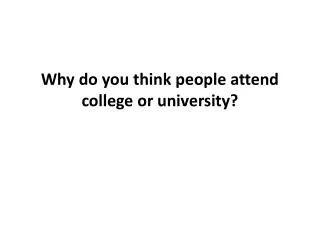 Why do you think people attend college or university?
