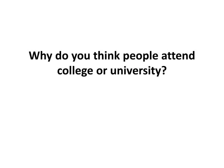 why do you think people attend college or university