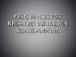 KING ANCESTOR RELATED VENUES IN SCANDANAVIA