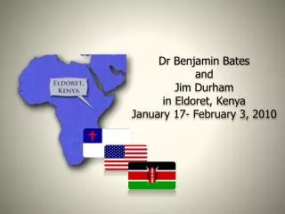 Dr Benjamin Bates and Jim Durham in Eldoret, Kenya January 17- February 3, 2010
