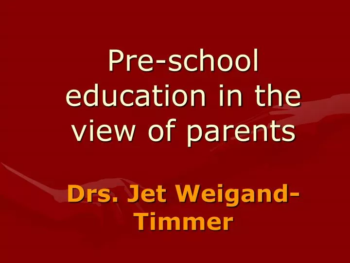 pre school education in the view of parents drs jet weigand timmer