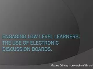 Engaging Low Level Learners: the use of electronic discussion boards.