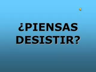 piensas desistir