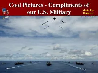 Cool Pictures - Compliments of our U.S. Military