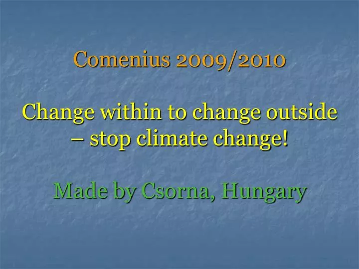 comenius 2009 2010 change within to change outside stop climate change made by csorna hungary