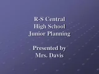 R-S Central High School Junior Planning Presented by Mrs. Davis