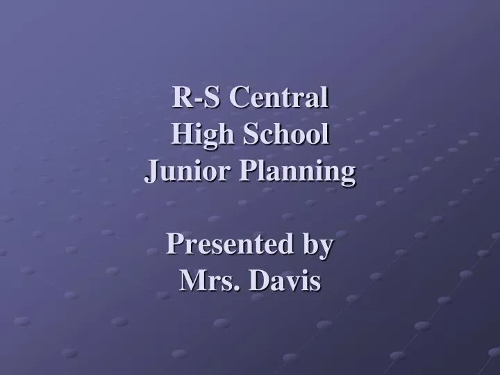r s central high school junior planning presented by mrs davis