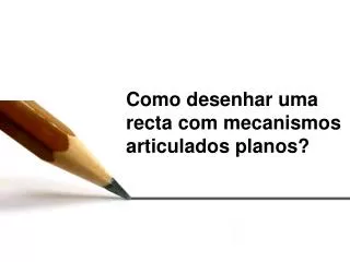 como desenhar uma recta com mecanismos articulados planos