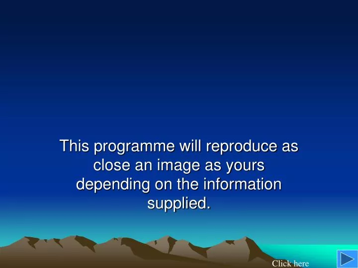 this programme will reproduce as close an image as yours depending on the information supplied