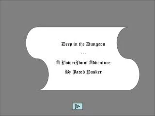 Deep in the Dungeon --- A PowerPoint Adventure By Jacob Pasker