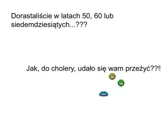 Dorastaliście w latach 50, 60 lub siedemdziesiątych...???