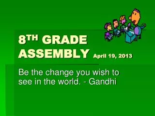 8 TH GRADE ASSEMBLY April 19, 2013