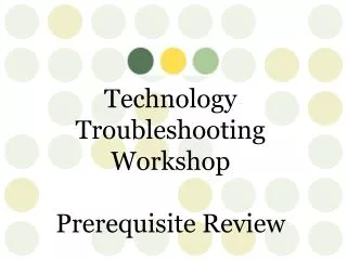 Technology Troubleshooting Workshop Prerequisite Review