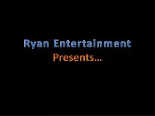 Ryan Entertainment Presents…