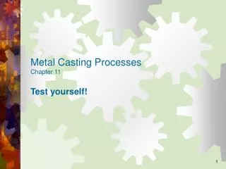 Metal Casting Processes Chapter 11 Test yourself!