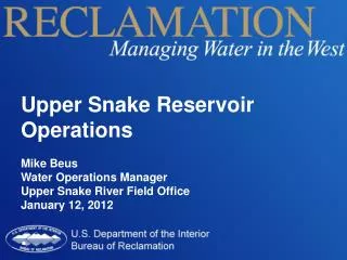 Upper Snake Reservoir Operations Mike Beus Water Operations Manager Upper Snake River Field Office