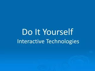 Do It Yourself Interactive Technologies