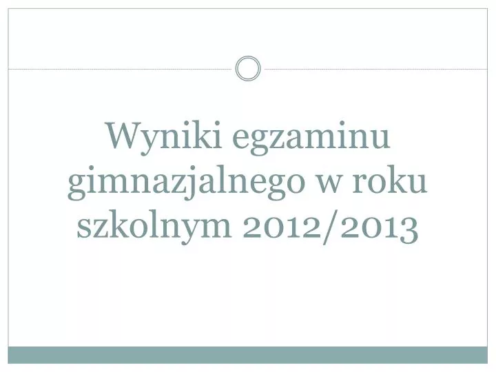 wyniki egzaminu gimnazjalnego w roku szkolnym 2012 2013