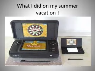 What I did on my summer vacation !