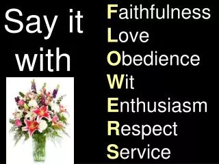 F aithfulness L ove O bedience W it E nthusiasm R espect S ervice