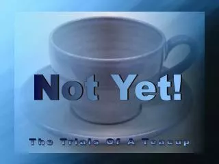 The Trials Of A Teacup