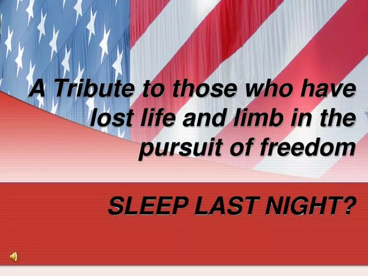 a tribute to those who have lost life and limb in the pursuit of freedom sleep last night