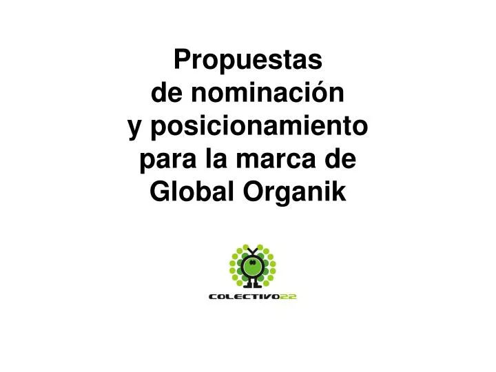 propuestas de nominaci n y posicionamiento para la marca de global organik